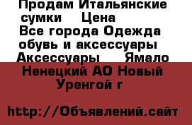 Продам Итальянские сумки. › Цена ­ 3 000 - Все города Одежда, обувь и аксессуары » Аксессуары   . Ямало-Ненецкий АО,Новый Уренгой г.